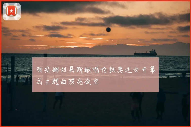 丽安娜刘易斯献唱伦敦奥运会开幕式主题曲照亮夜空