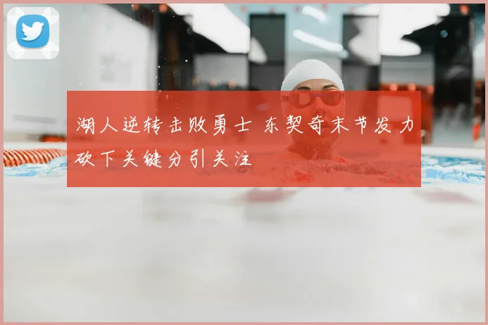湖人逆转击败勇士 东契奇末节发力砍下关键分引关注